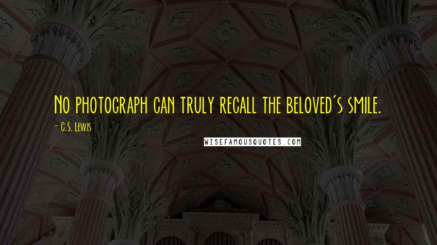 C.S. Lewis Quotes: No photograph can truly recall the beloved's smile.