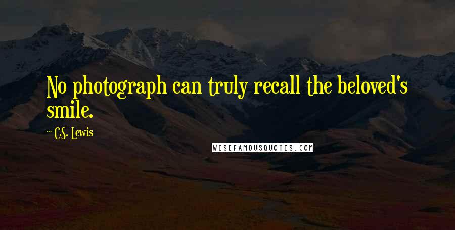 C.S. Lewis Quotes: No photograph can truly recall the beloved's smile.