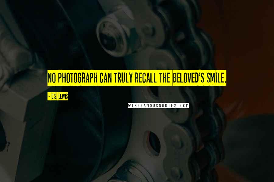 C.S. Lewis Quotes: No photograph can truly recall the beloved's smile.