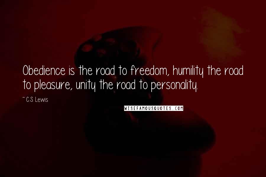 C.S. Lewis Quotes: Obedience is the road to freedom, humility the road to pleasure, unity the road to personality.