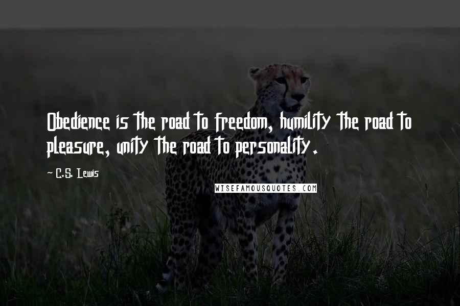 C.S. Lewis Quotes: Obedience is the road to freedom, humility the road to pleasure, unity the road to personality.