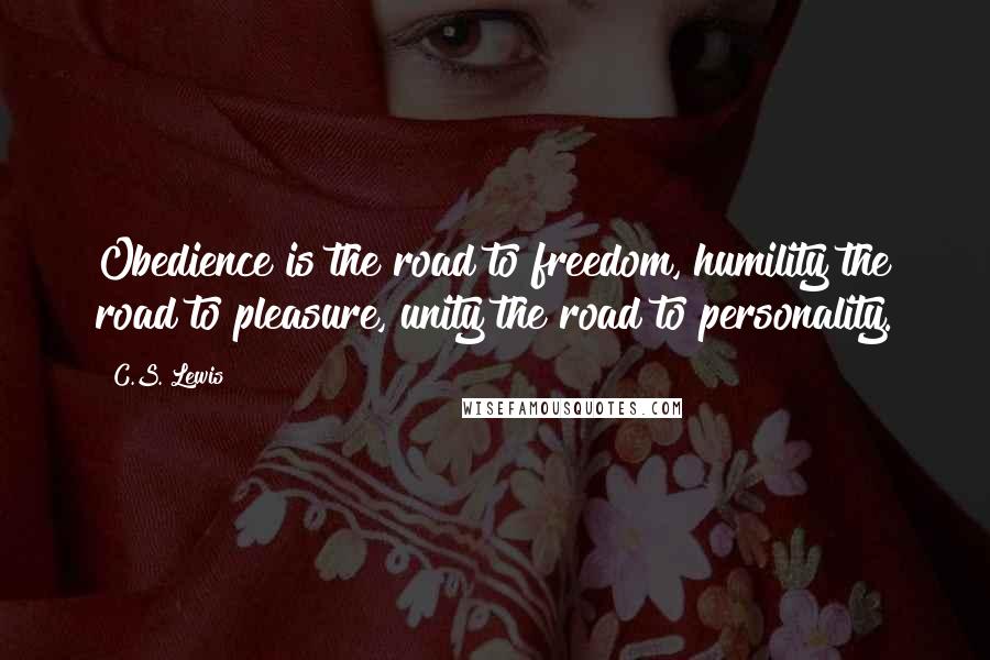 C.S. Lewis Quotes: Obedience is the road to freedom, humility the road to pleasure, unity the road to personality.