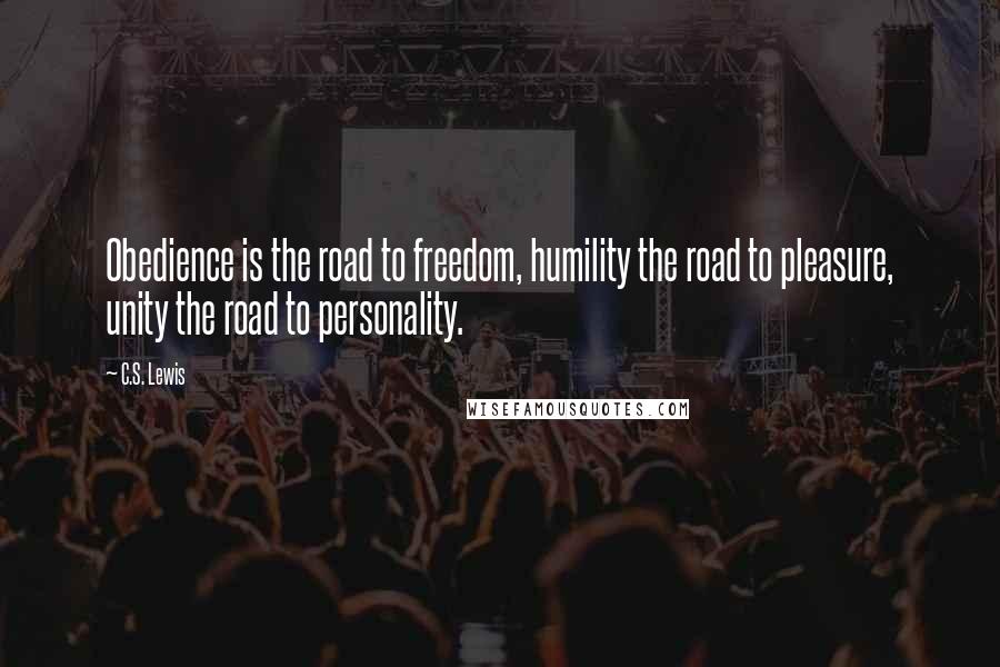 C.S. Lewis Quotes: Obedience is the road to freedom, humility the road to pleasure, unity the road to personality.