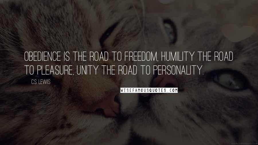 C.S. Lewis Quotes: Obedience is the road to freedom, humility the road to pleasure, unity the road to personality.