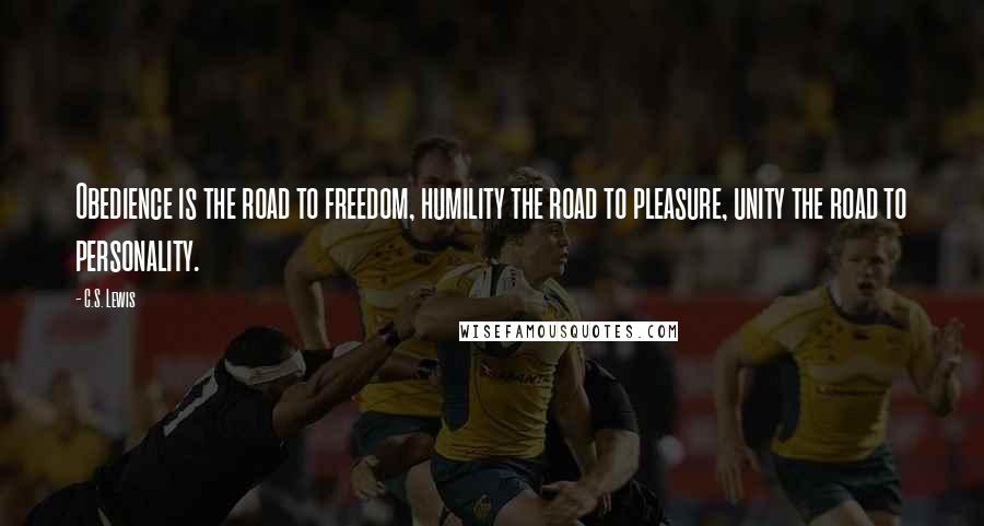 C.S. Lewis Quotes: Obedience is the road to freedom, humility the road to pleasure, unity the road to personality.