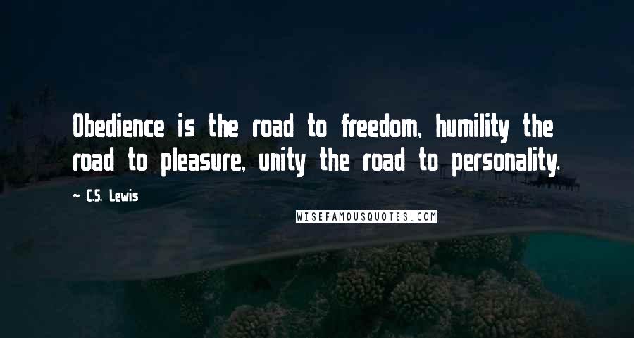 C.S. Lewis Quotes: Obedience is the road to freedom, humility the road to pleasure, unity the road to personality.