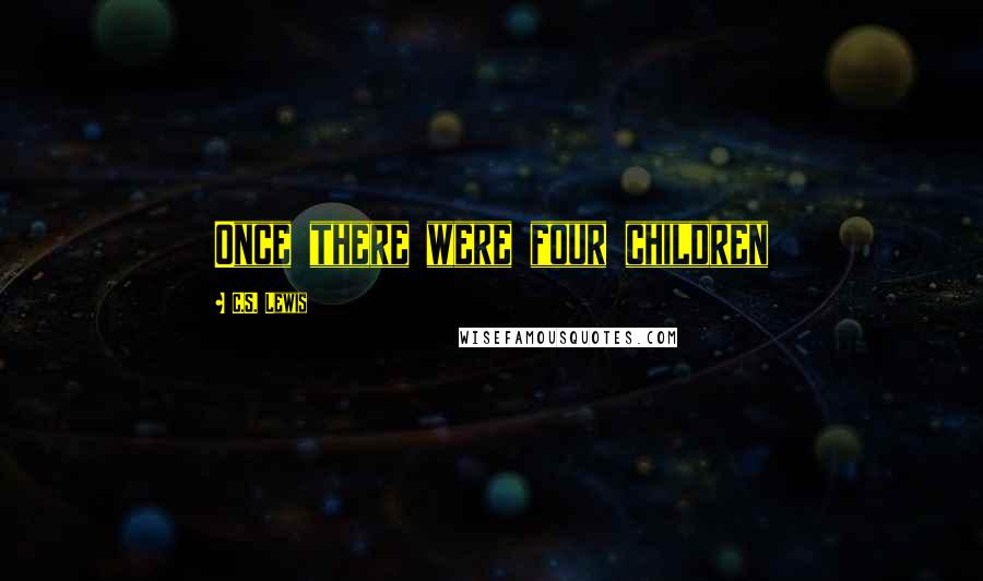 C.S. Lewis Quotes: Once there were four children