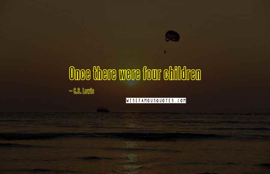 C.S. Lewis Quotes: Once there were four children