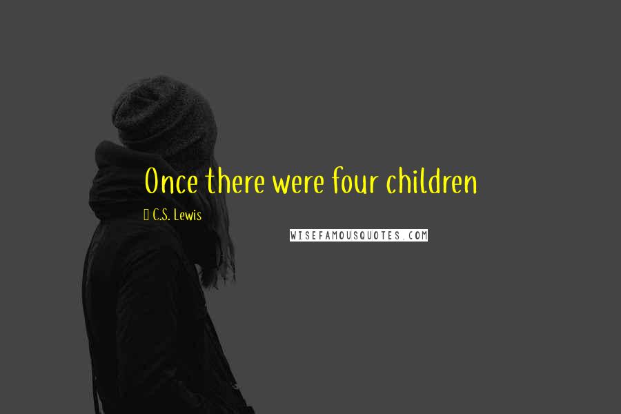 C.S. Lewis Quotes: Once there were four children