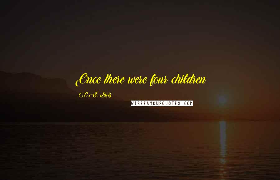 C.S. Lewis Quotes: Once there were four children