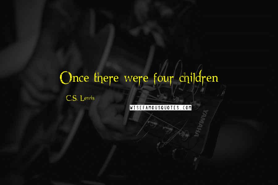 C.S. Lewis Quotes: Once there were four children