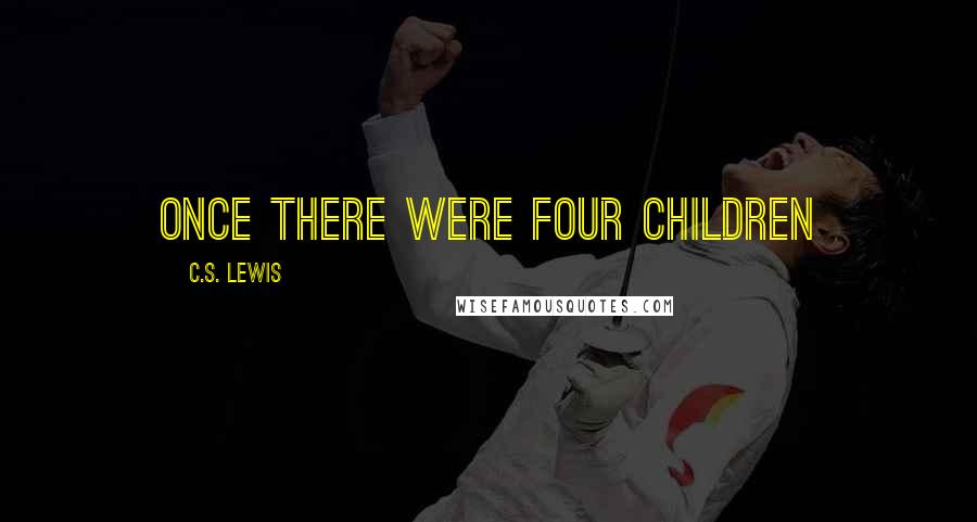 C.S. Lewis Quotes: Once there were four children