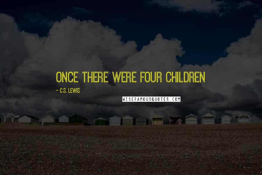 C.S. Lewis Quotes: Once there were four children