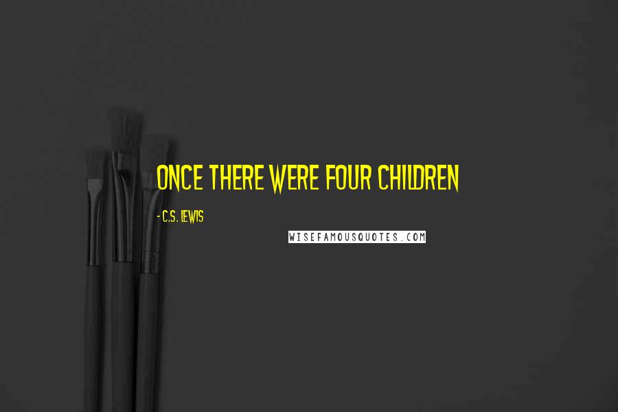 C.S. Lewis Quotes: Once there were four children