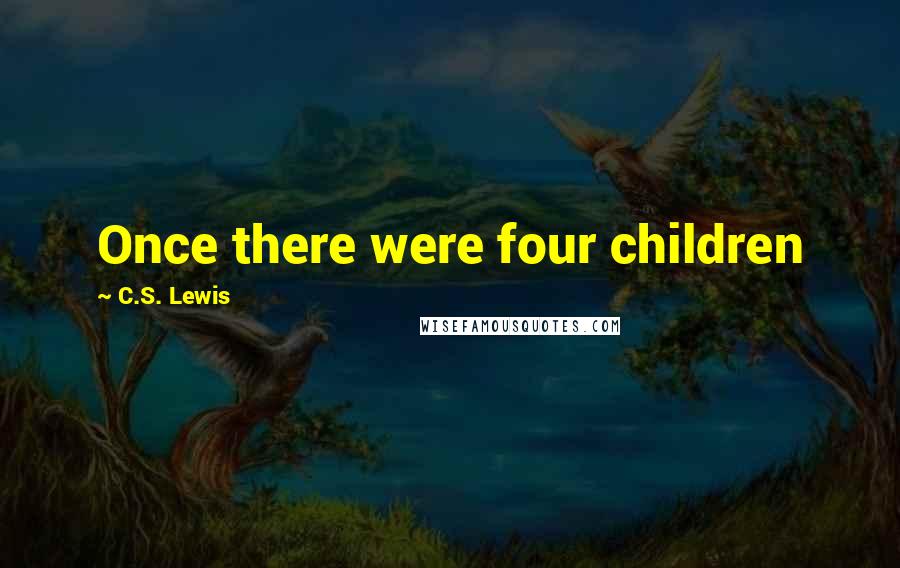 C.S. Lewis Quotes: Once there were four children