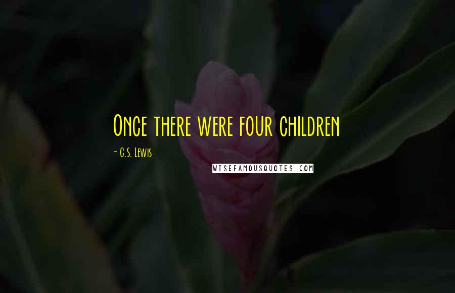 C.S. Lewis Quotes: Once there were four children