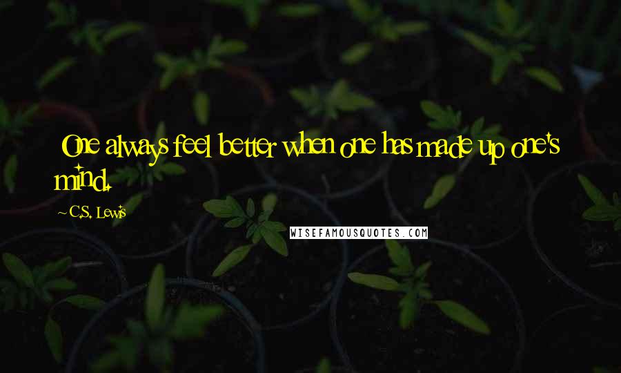 C.S. Lewis Quotes: One always feel better when one has made up one's mind.