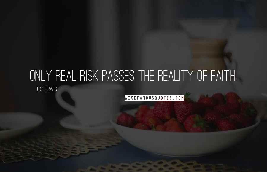 C.S. Lewis Quotes: Only real risk passes the reality of faith.