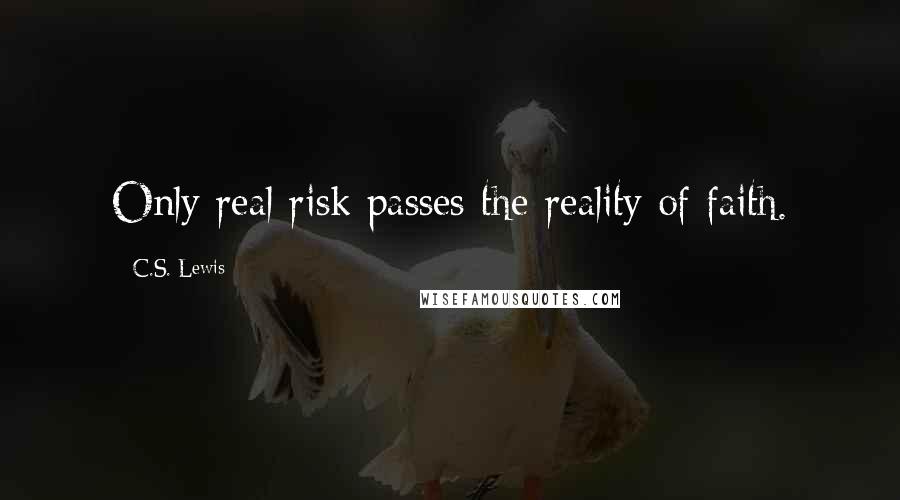 C.S. Lewis Quotes: Only real risk passes the reality of faith.