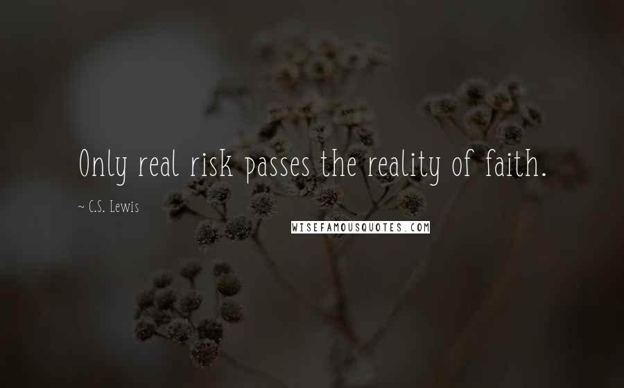 C.S. Lewis Quotes: Only real risk passes the reality of faith.
