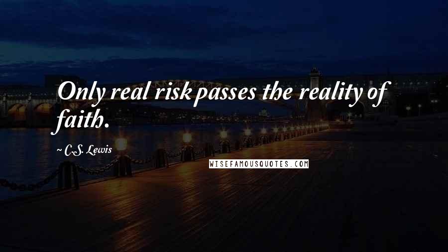 C.S. Lewis Quotes: Only real risk passes the reality of faith.