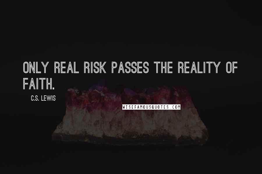 C.S. Lewis Quotes: Only real risk passes the reality of faith.