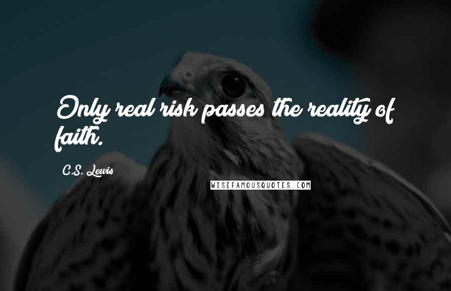 C.S. Lewis Quotes: Only real risk passes the reality of faith.