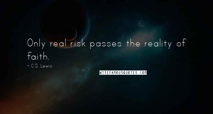 C.S. Lewis Quotes: Only real risk passes the reality of faith.