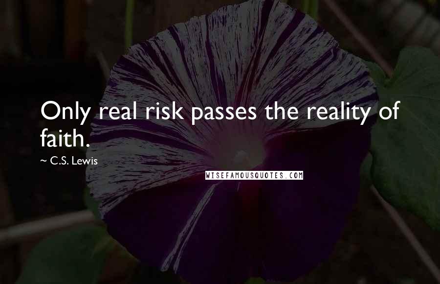 C.S. Lewis Quotes: Only real risk passes the reality of faith.