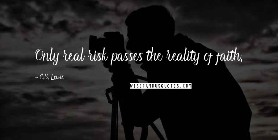 C.S. Lewis Quotes: Only real risk passes the reality of faith.