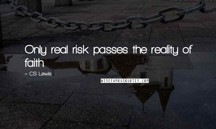 C.S. Lewis Quotes: Only real risk passes the reality of faith.