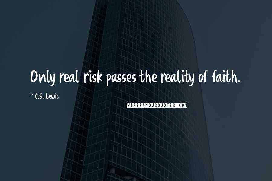 C.S. Lewis Quotes: Only real risk passes the reality of faith.