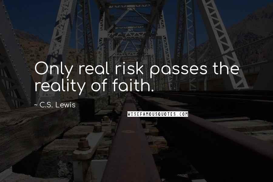 C.S. Lewis Quotes: Only real risk passes the reality of faith.