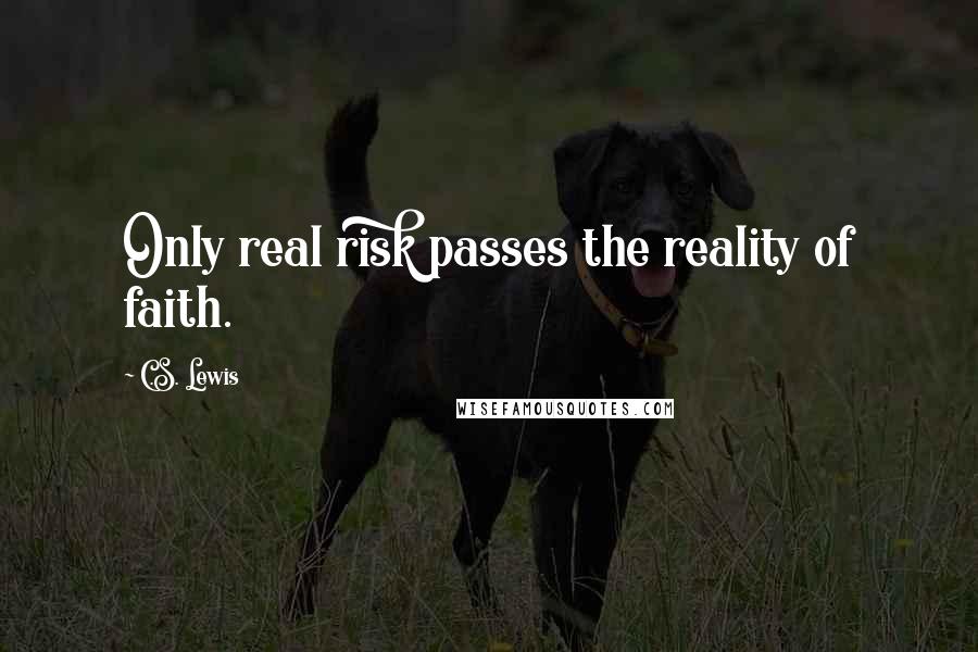 C.S. Lewis Quotes: Only real risk passes the reality of faith.