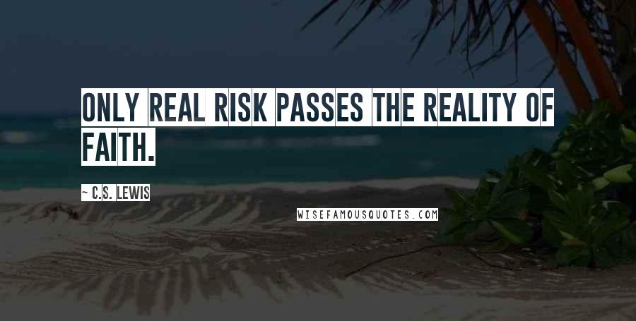 C.S. Lewis Quotes: Only real risk passes the reality of faith.