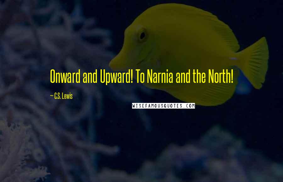 C.S. Lewis Quotes: Onward and Upward! To Narnia and the North!