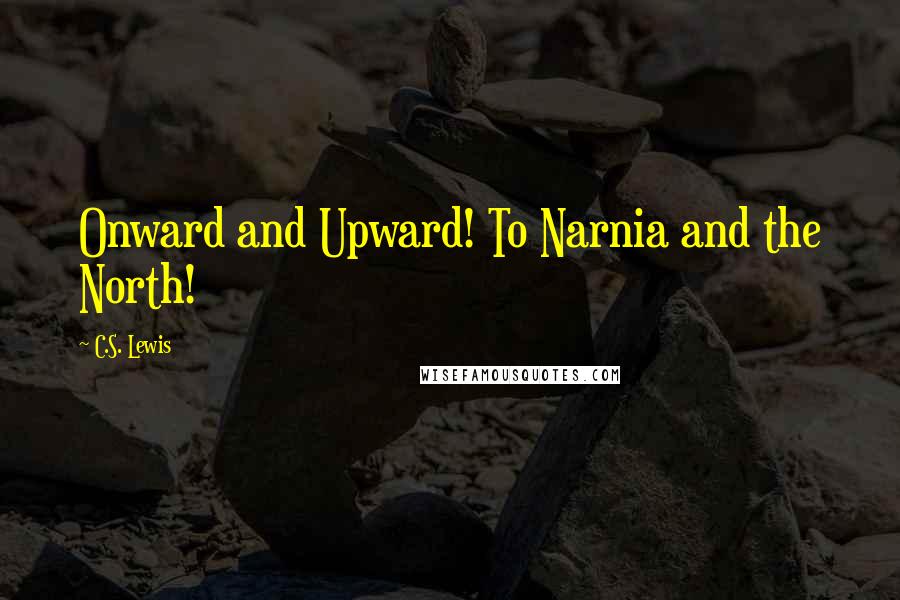 C.S. Lewis Quotes: Onward and Upward! To Narnia and the North!