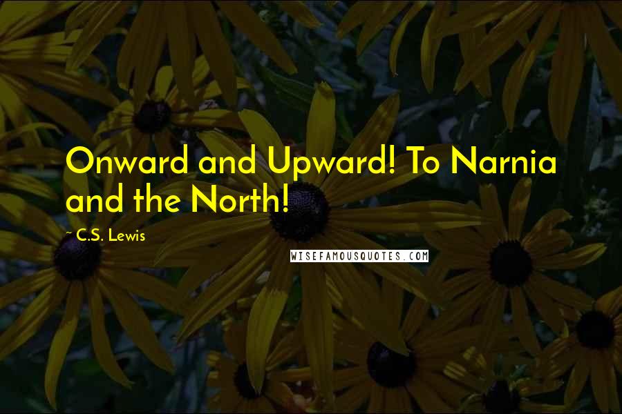 C.S. Lewis Quotes: Onward and Upward! To Narnia and the North!