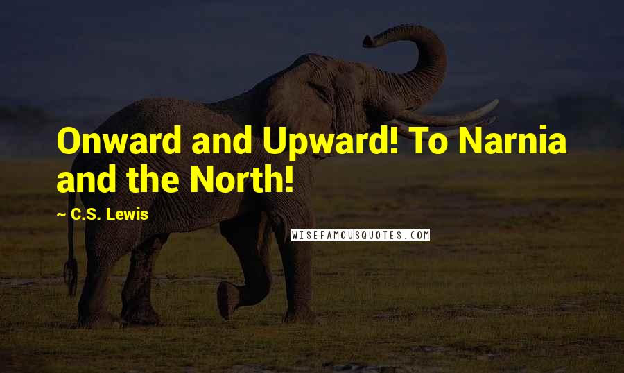 C.S. Lewis Quotes: Onward and Upward! To Narnia and the North!