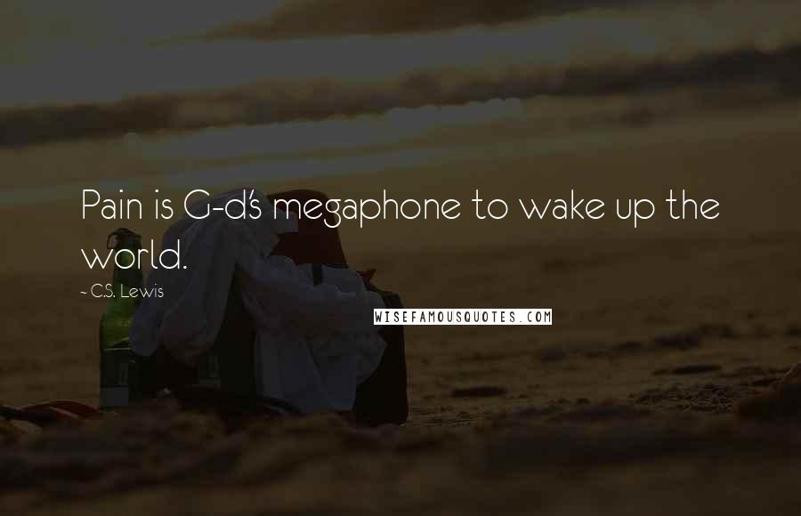 C.S. Lewis Quotes: Pain is G-d's megaphone to wake up the world.