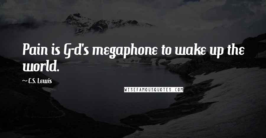 C.S. Lewis Quotes: Pain is G-d's megaphone to wake up the world.