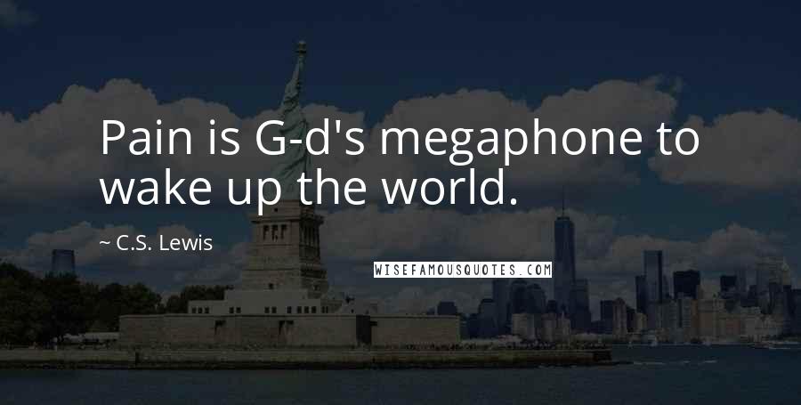 C.S. Lewis Quotes: Pain is G-d's megaphone to wake up the world.