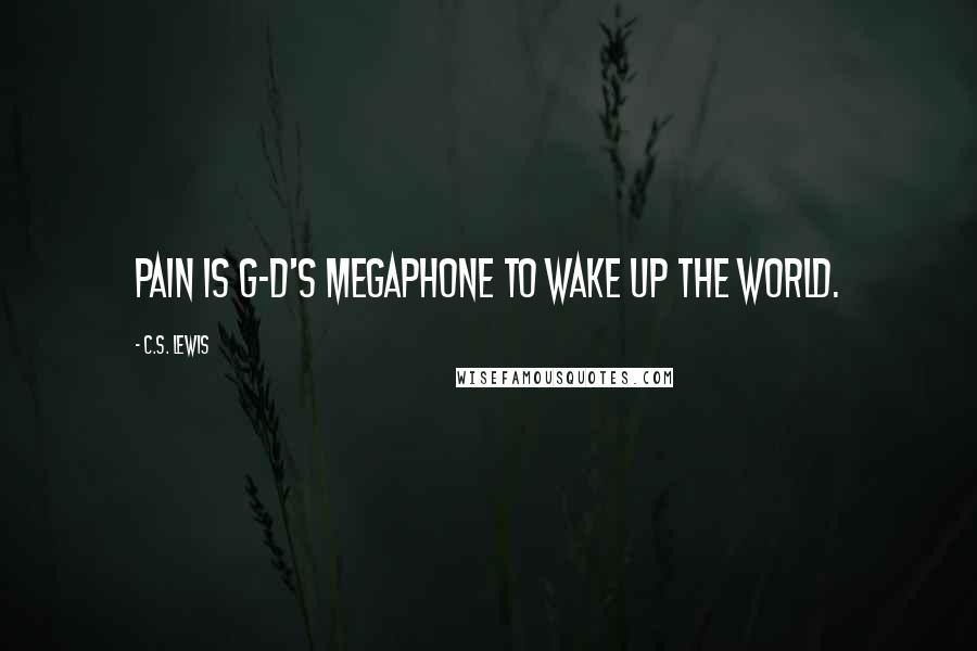 C.S. Lewis Quotes: Pain is G-d's megaphone to wake up the world.