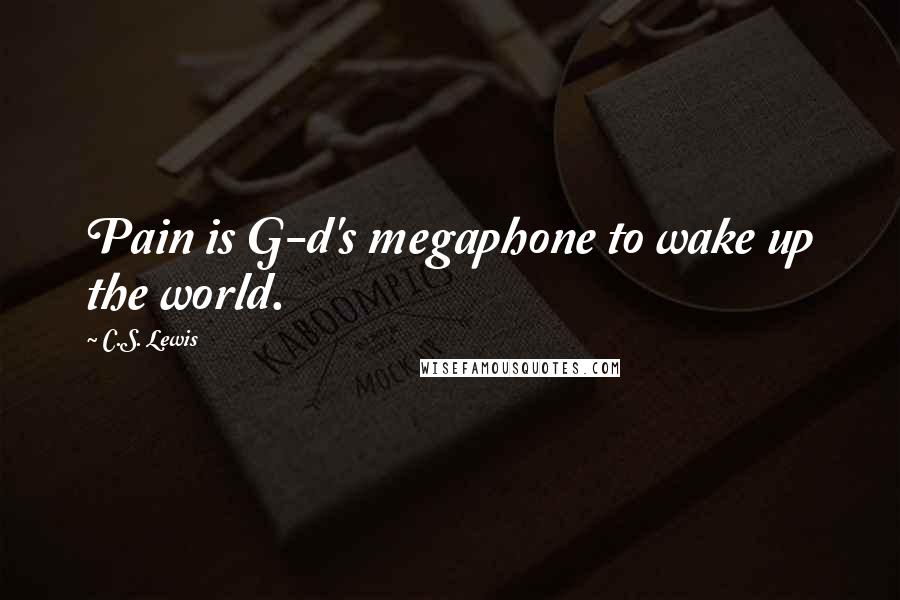 C.S. Lewis Quotes: Pain is G-d's megaphone to wake up the world.