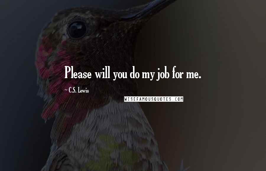 C.S. Lewis Quotes: Please will you do my job for me.