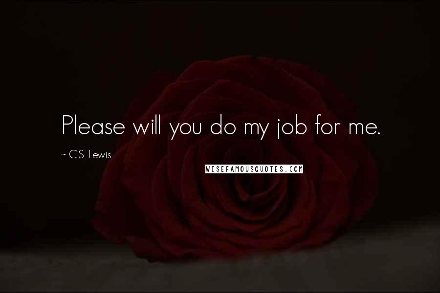 C.S. Lewis Quotes: Please will you do my job for me.