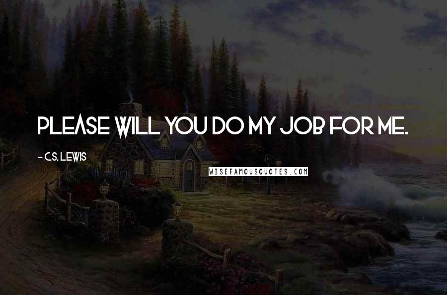 C.S. Lewis Quotes: Please will you do my job for me.