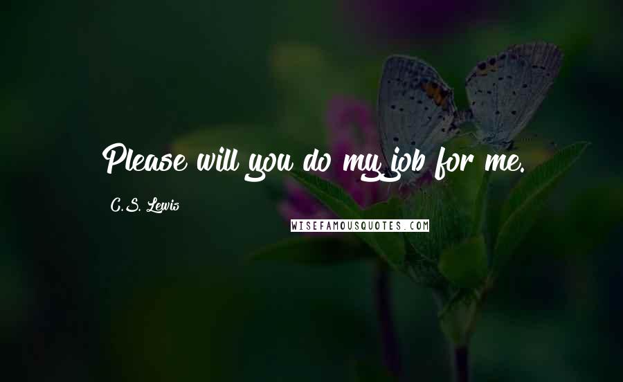 C.S. Lewis Quotes: Please will you do my job for me.