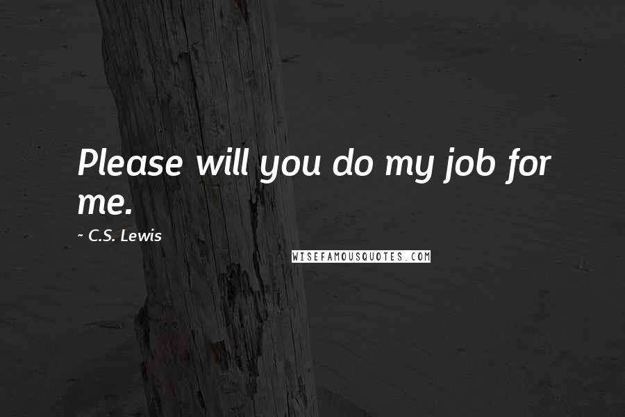 C.S. Lewis Quotes: Please will you do my job for me.