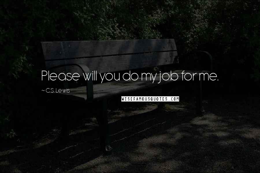 C.S. Lewis Quotes: Please will you do my job for me.